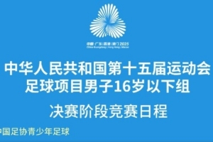 九游体育-中华人民共和国第十五届运动会足球男子16岁以下组决赛阶段日程